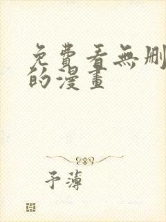 免费看无删减版的漫画
