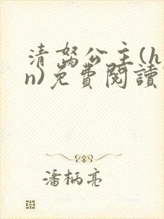 清胬公主(hpn)免费阅读笔趣阁无弹窗