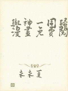 与神一同归来的漫画免费阅读