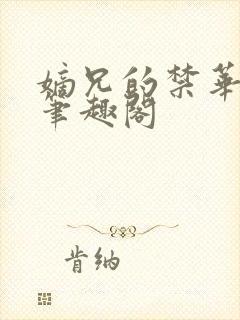 嫡兄的禁华阙阙笔趣阁