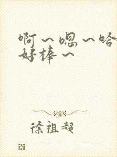 啊～嗯～哈啊～好棒～