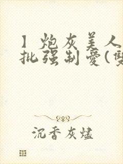 】炮灰美人被疯批强制爱(双性