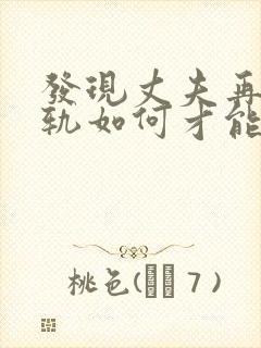 发现丈夫再次出轨如何才能挽回