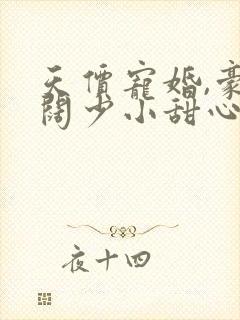 天价宠婚,豪门阔少小甜心免费阅读