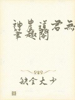 神农道君无防盗笔趣阁