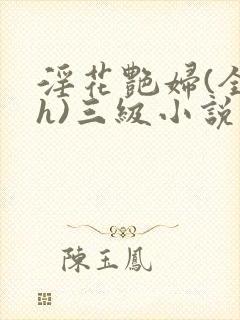 淫花艳妇(全黄h)三级小说