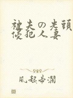 被夫の光头上司侵犯人妻