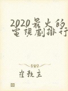 2020最火的电视剧排行榜前十名