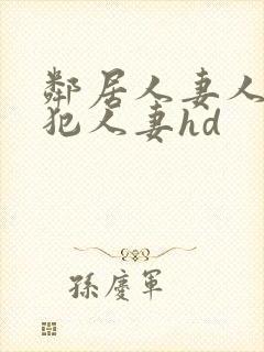 邻居人妻人公侵犯人妻hd