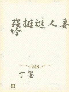 强挺进人妻边呻吟
