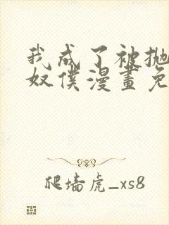 我成了被抛弃的奴仆漫画免费阅读