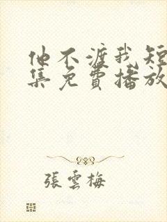 他不渡我短剧全集免费播放封面