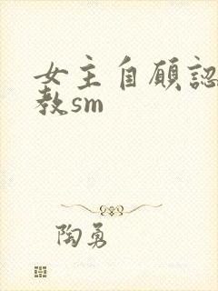 女主自愿认主调教sm