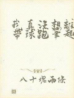 我真没想离婚后带球跑笔趣阁