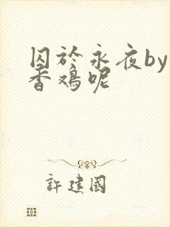 囚于永夜by麦香鸡呢