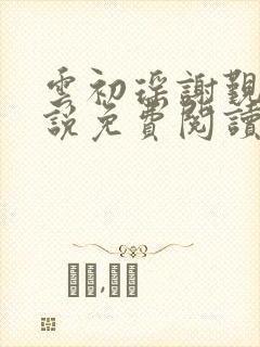 云初瑶谢觐知小说免费阅读