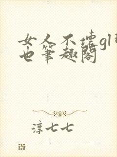 女人不坏gl明也笔趣阁