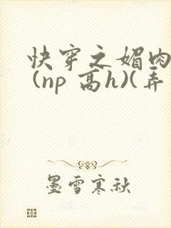 快穿之媚肉天成 (np 高h)(弄月)