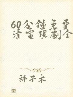60分钟免费高清电视剧全集播放