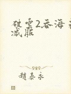 破云2吞海未删减版