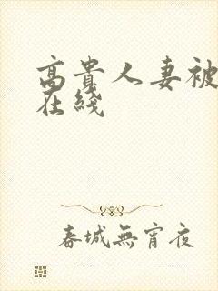 高贵人妻被侵犯在线