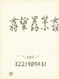 女扮男装女主是将军的小说封面
