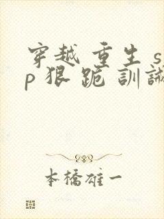 穿越 重生 sp 狠 跪 训诫