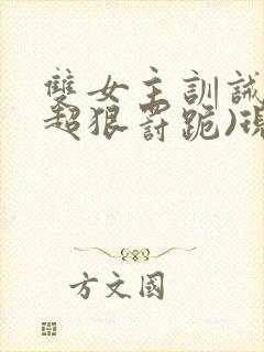 双女主训诫文(超狠罚跪)现言
