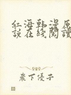 红海韩漫原著小说在线阅读