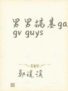 男男搞基gay gv guys
