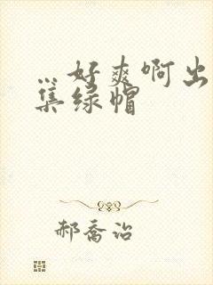 …好爽啊出轨合集绿帽