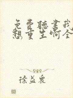 免费听书我真没想重生啊全本