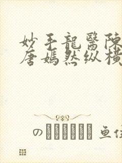 妙手龙医陈万里唐嫣然纵横