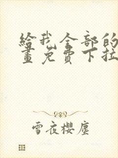 给我全部的爱漫画免费下拉式