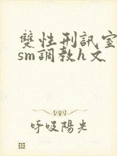 双性刑讯室凌虐sm调教h文