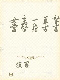 女主一直拿男主当替身古言