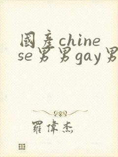 国产chinese男男gay男男