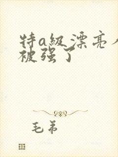 特a级漂亮人妻被强了