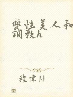 双性美人和继夫调教h