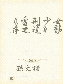 《处刑少女的生存之道》动漫