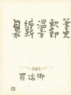日缠温软笔趣阁最新章节更新时间