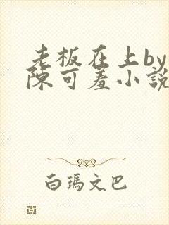 老板在上by 陈可羞小说免费阅读笔趣阁
