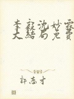 李毅沈妙霖小说大结局免费阅读