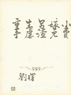 重生另嫁小叔联手虐渣免费阅读