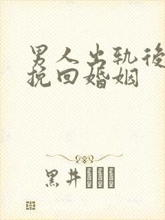 男人出轨后如何挽回婚姻