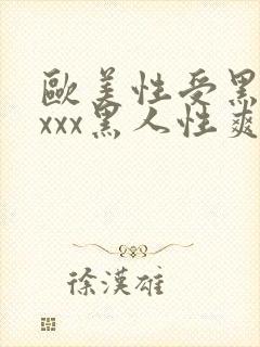 欧美性受黑人xxxx黑人性爽e