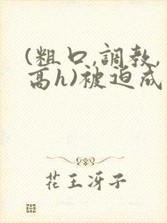 (粗口,调教,高h)被迫成瘾小说封面
