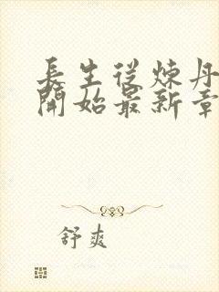 长生从炼丹宗师开始最新章节列表爱看书吧