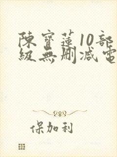 陈宝莲10部三级无删减电影