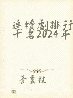 连续剧排行榜前十名2024年